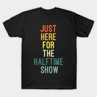 Just Here For The Halftime Show T-Shirt